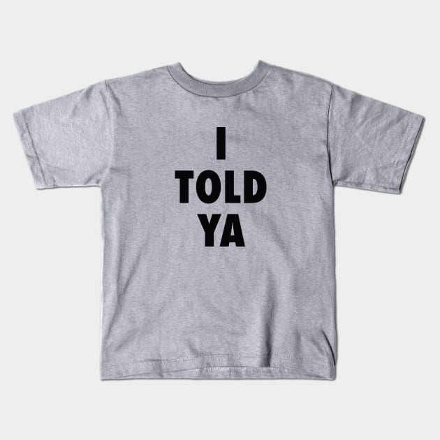 I Told Ya Kids T-Shirt by Sigmoid